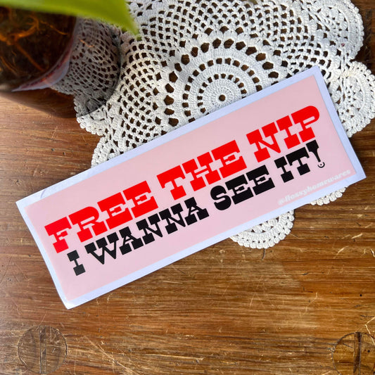 Free The Nip, I Wanna See It - Bumper Sticker