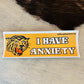 I Have Anxiety Bumper Sticker